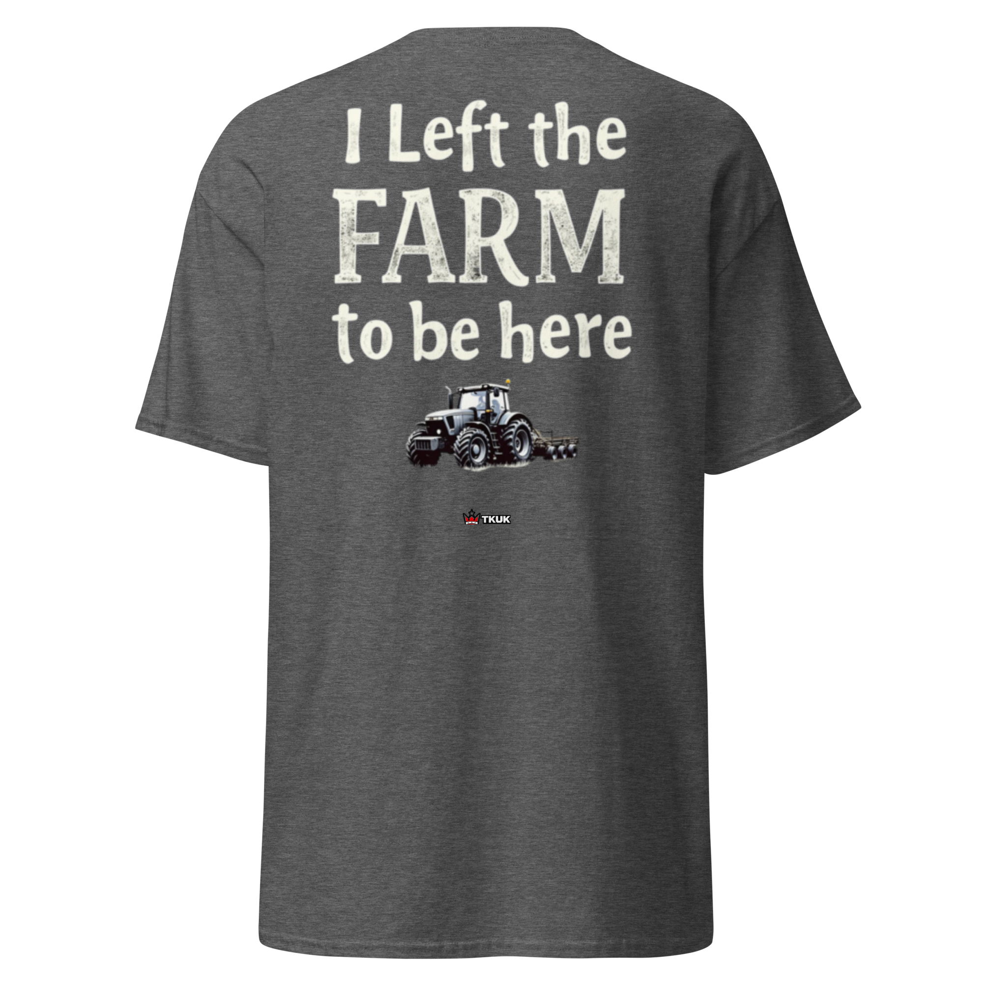 left the farm to be here farming classic tee